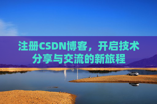 注册CSDN博客，开启技术分享与交流的新旅程
